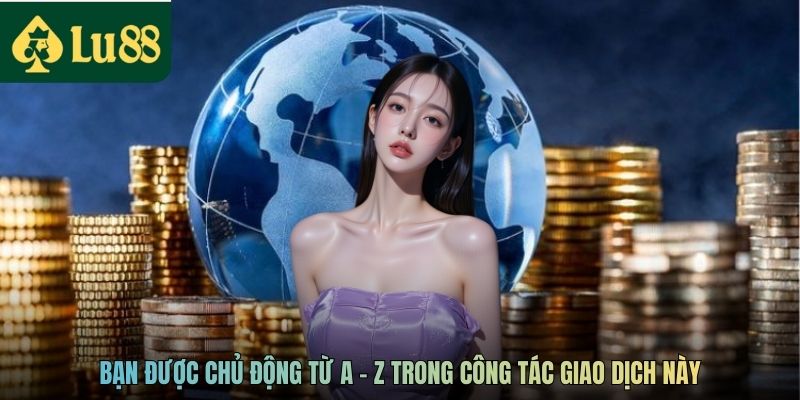 Bạn được chủ động từ a - z trong công tác giao dịch này