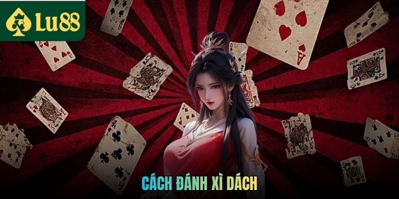 Cách Đánh Xì Dách LU88 Chi Tiết Từ Cơ Bản Đến Nâng Cao 3 Cách Đánh Xì Dách LU88 Chi Tiết Từ Cơ Bản Đến Nâng Cao