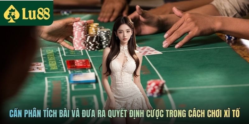 Cách Chơi Xì Tố Chi Tiết Cho Người Mới Tham Gia Tại LU88 4 Cần phân tích bài và đưa ra quyết định cược trong cách chơi Xì tố