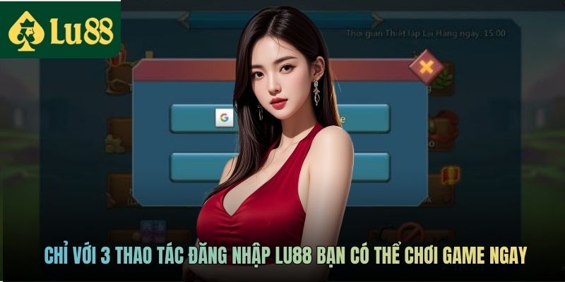Chỉ với 3 thao tác đăng nhập LU88 bạn có thể chơi game ngay