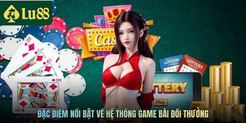 Game Bài Đổi Thưởng LU88 Uy Tín Và Minh Bạch Hàng Đầu 4 Đặc điểm nổi bật về hệ thống game bài đổi thưởng