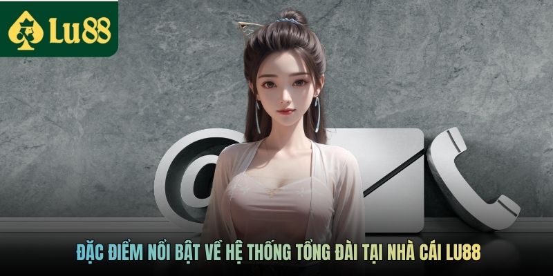 Đặc điểm nổi bật về hệ thống tổng đài tại nhà cái LU88