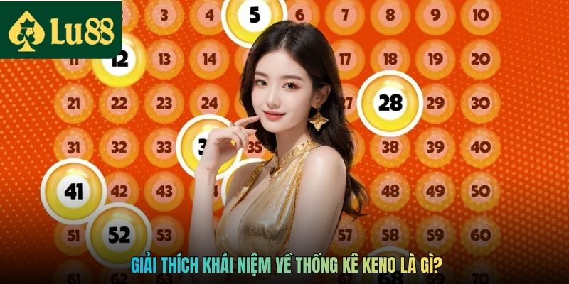 Học Hỏi Phương Pháp Thống Kê Keno - Dự Đoán Lô Đề Chuẩn 2 Giải thích khái niệm về thống kê keno là gì?