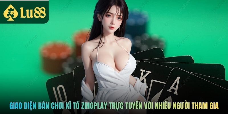 Giao diện bàn chơi Xì tố Zingplay trực tuyến với nhiều người tham gia