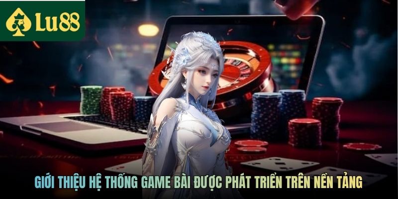 Game Bài Đổi Thưởng LU88 Uy Tín Và Minh Bạch Hàng Đầu 2 Giới thiệu hệ thống game bài được phát triển trên nền tảng