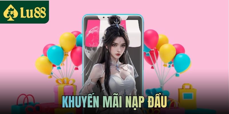 Khuyến Mãi Nạp Đầu - Ưu Đãi Săn Thưởng Hấp Dẫn Tại LU88