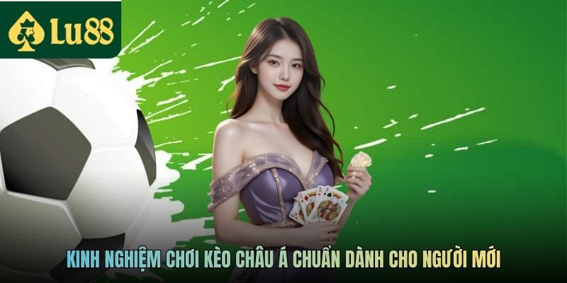 Kèo Châu Á Là Gì? Hướng Dẫn Cách Chơi Kèo Dành Cho Newbie 4 Kinh nghiệm chơi kèo châu Á chuẩn dành cho người mới