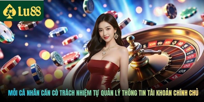 Trang chủ 15 Mỗi cá nhân cần có trách nhiệm tự quản lý thông tin tài khoản chính chủ