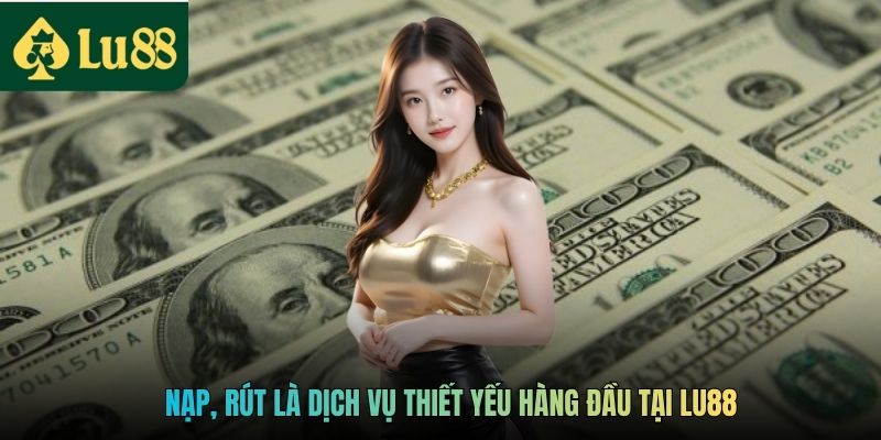 Trang chủ 14 Nạp, rút là dịch vụ thiết yếu hàng đầu tại LU88