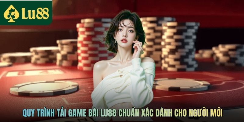Hướng Dẫn Quy Trình Tải Game Bài LU88 Chuẩn Cho Newbie 3 Quy trình tải game bài LU88 chuẩn xác dành cho người mới