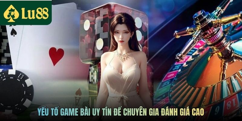 Địa Chỉ Chơi Game Bài Uy Tín Hàng Đầu Trên Thị Trường - LU88 4 Yếu tố game bài uy tín để chuyên gia đánh giá cao